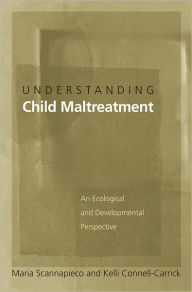 Title: Understanding Child Maltreatment: An Ecological and Developmental Perspective / Edition 1, Author: Maria Scannapieco