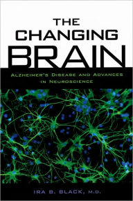 Title: The Changing Brain: Alzheimer's Disease and Advances in Neuroscience, Author: Ira B. Black
