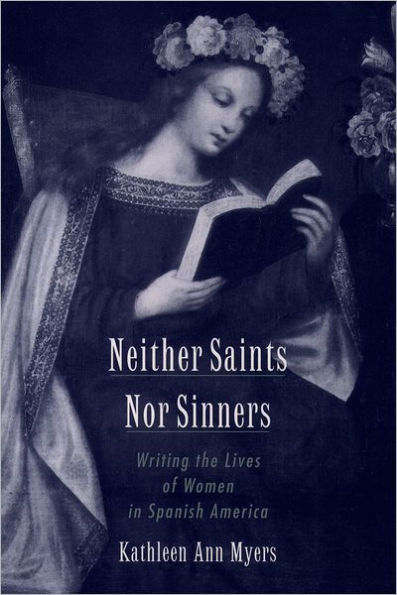 Neither Saints Nor Sinners: Writing the Lives of Women in Spanish America / Edition 1