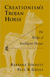 Title: Creationism's Trojan Horse: The Wedge of Intelligent Design / Edition 1, Author: Barbara Forrest