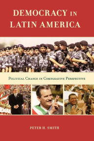 Title: Democracy in Latin America: Political Change in Comparative Perspective / Edition 1, Author: Peter H. Smith