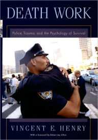 Title: Death Work: Police, Trauma, and the Psychology of Survival, Author: Vincent E. Henry