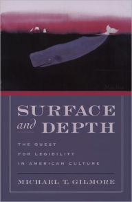 Title: Surface and Depth: The Quest for Legibility in American Culture, Author: Michael T. Gilmore