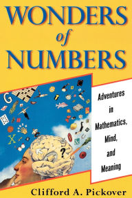 Title: Wonders of Numbers: Adventures in Mathematics, Mind, and Meaning, Author: Clifford A. Pickover