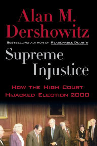 Title: Supreme Injustice: How the High Court Hijacked Election 2000, Author: Alan M. Dershowitz