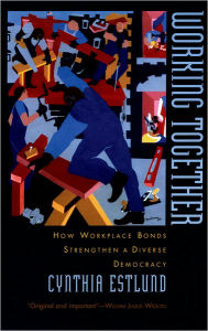 Title: Working Together: How Workplace Bonds Strengthen a Diverse Democracy, Author: Cynthia Estlund