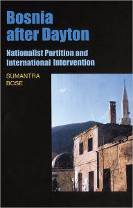 Title: Bosnia after Dayton: Nationalist Partition and International Intervention / Edition 1, Author: Sumantra Bose
