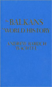 Title: The Balkans in World History, Author: Andrew Baruch Wachtel