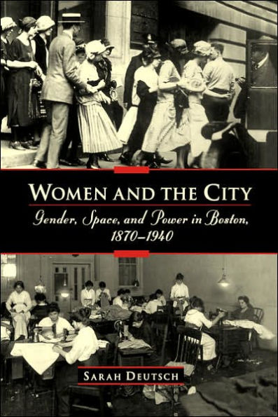 Women and the City: Gender, Space, and Power in Boston, 1870-1940 / Edition 1