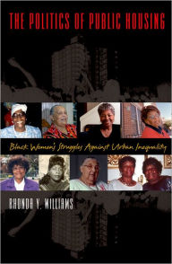 Title: The Politics of Public Housing: Black Women's Struggles against Urban Inequality / Edition 1, Author: Rhonda Y. Williams