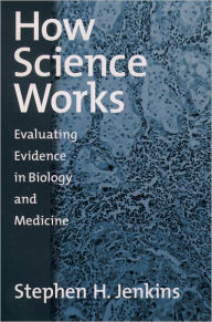 Title: How Science Works: Evaluating Evidence in Biology and Medicine / Edition 1, Author: Stephen H. Jenkins