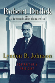 Title: Lyndon B. Johnson: Portrait of a President, Author: Robert Dallek