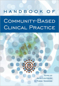 Title: Handbook of Community-Based Clinical Practice / Edition 1, Author: Anita Lightburn