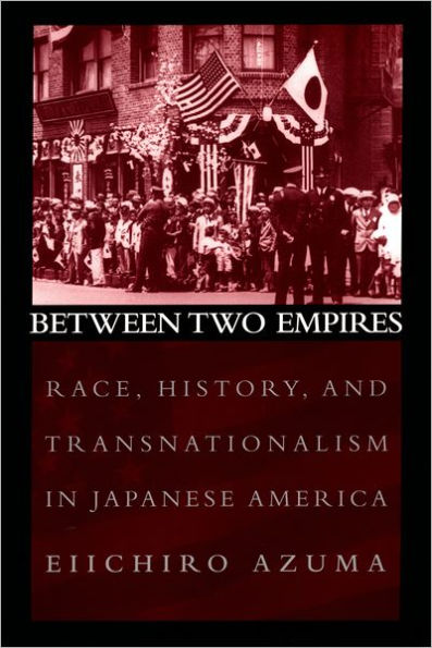 Between Two Empires: Race, History, and Transnationalism in Japanese America / Edition 1