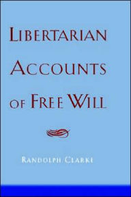 Title: Libertarian Accounts of Free Will, Author: Randolph Clarke