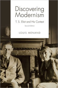 Title: Discovering Modernism: T. S. Eliot and His Context / Edition 2, Author: Louis Menand