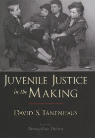 Title: Juvenile Justice in the Making, Author: David S. Tanenhaus