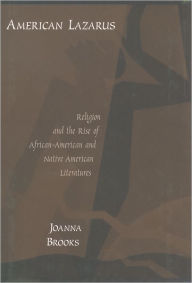 Title: American Lazarus: Religion and the Rise of African-American and Native American Literatures / Edition 1, Author: Joanna Brooks