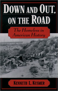 Title: Down and Out, on the Road: The Homeless in American History / Edition 1, Author: Kenneth L. Kusmer