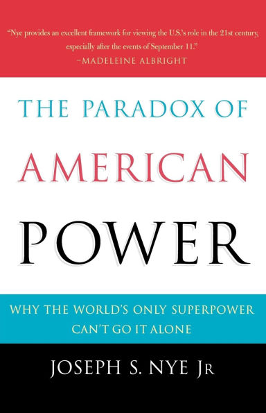 The Paradox of American Power: Why the World's Only Superpower Can't Go It Alone