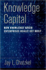 Knowledge Capital: How Knowledge-Based Enterprises Really Get Built
