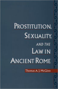 Title: Prostitution, Sexuality, and the Law in Ancient Rome / Edition 2, Author: Thomas A. J. McGinn