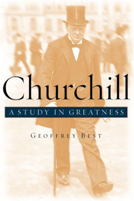 Title: Churchill: A Study in Greatness, Author: Geoffrey Best