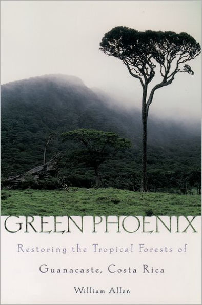 Green Phoenix: Restoring the Tropical Forests of Guanacaste, Costa Rica / Edition 1