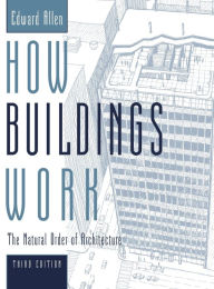 Title: How Buildings Work: The Natural Order of Architecture / Edition 3, Author: Edward Allen