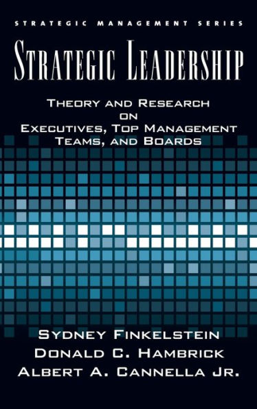 Strategic Leadership: Theory and Research on Executives, Top Management Teams, and Boards