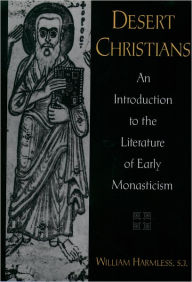 Title: Desert Christians: An Introduction to the Literature of Early Monasticism / Edition 1, Author: William Harmless