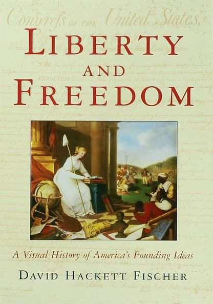 Liberty and Freedom: A Visual History of America's Founding Ideas / Edition 1