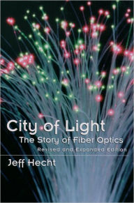 Title: City of Light: The Story of Fiber Optics / Edition 1, Author: Jeff Hecht