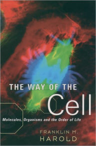 Title: The Way of the Cell: Molecules, Organisms, and the Order of Life, Author: Franklin M. Harold