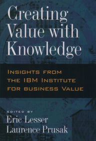 Title: Creating Value with Knowledge: Insights from the IBM Institute for Business Value, Author: Eric Lesser