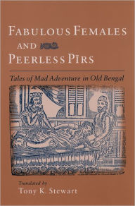 Title: Fabulous Females and Peerless Pirs: Tales of Mad Adventure in Old Bengal / Edition 1, Author: Tony K. Stewart