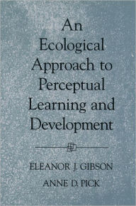 Title: An Ecological Approach to Perceptual Learning and Development / Edition 1, Author: Eleanor J. Gibson