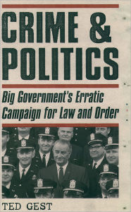 Title: Crime & Politics: Big Government's Erratic Campaign for Law and Order / Edition 1, Author: Ted Gest