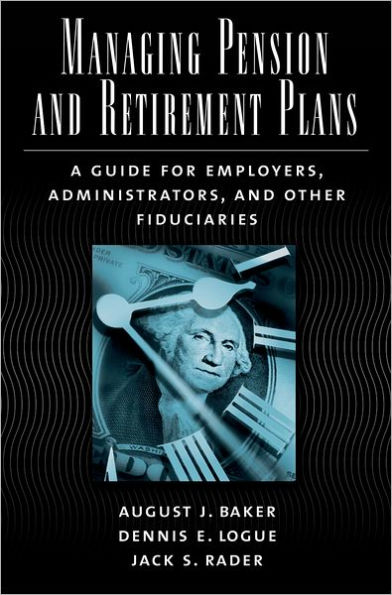 Managing Pension and Retirement Plans: A Guide for Employers, Administrators, and Other Fiduciaries