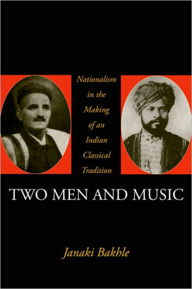 Two Men and Music: Nationalism in the Making of an Indian Classical Tradition