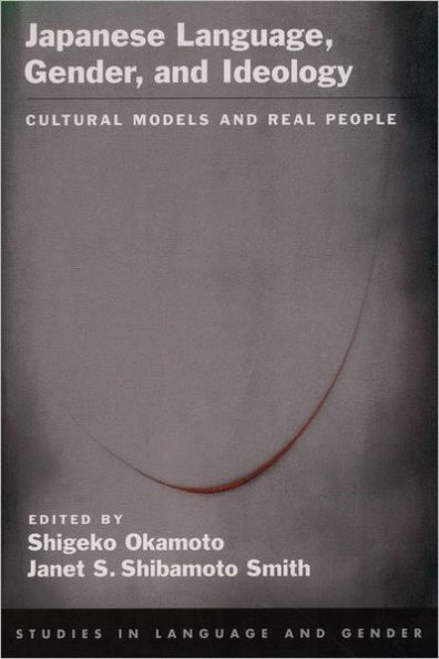 Japanese Language, Gender, and Ideology: Cultural Models and Real People / Edition 1