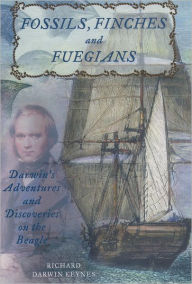 Title: Fossils, Finches, and Fuegians: Darwin's Adventures and Discoveries on the Beagle, Author: Richard Keynes