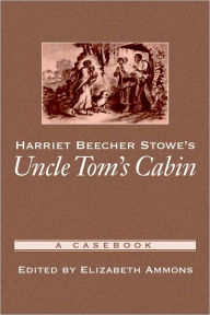 Title: Harriet Beecher Stowe's Uncle Tom's Cabin: A Casebook, Author: Elizabeth Ammons