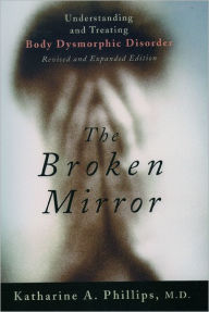 Title: The Broken Mirror: Understanding and Treating Body Dysmorphic Disorder, Author: Katharine A. Phillips