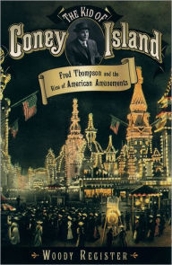 Title: The Kid of Coney Island: Fred Thompson and the Rise of American Amusements, Author: Woody Register