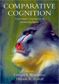 Title: Comparative Cognition: Experimental Explorations of Animal Intelligence, Author: Edward A. Wasserman