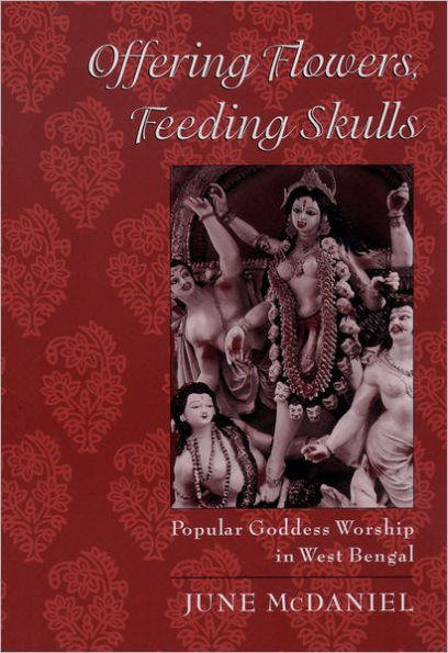 Offering Flowers, Feeding Skulls: Popular Goddess Worship in West Bengal / Edition 1