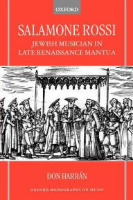 Title: Salamone Rossi: Jewish Musician in Late Renaissance Mantua, Author: Don Harrïn