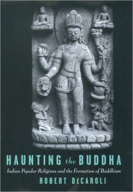 Title: Haunting the Buddha: Indian Popular Religions and the Formation of Buddhism, Author: Robert DeCaroli