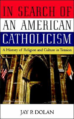 In Search of an American Catholicism: A History of Religion and Culture in Tension / Edition 1